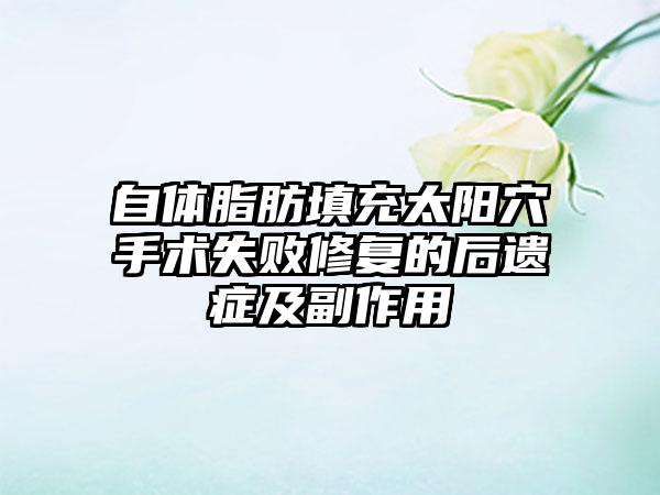 自体脂肪填充太阳穴手术失败修复的后遗症及副作用