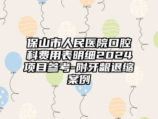 保山市人民医院口腔科费用表明细2024项目参考-附牙龈退缩案例