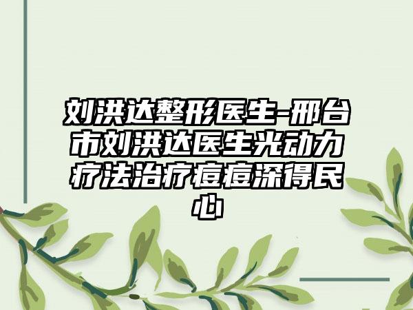 刘洪达整形医生-邢台市刘洪达医生光动力疗法治疗痘痘深得民心