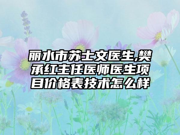 丽水市苏士文医生,樊承红主任医师医生项目价格表技术怎么样