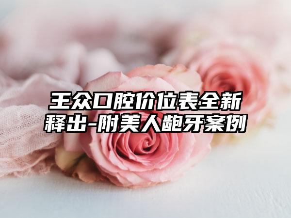 王众口腔价位表全新释出-附美人龅牙案例