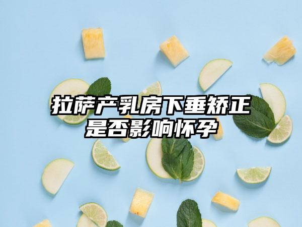 拉萨产乳房下垂矫正是否影响怀孕