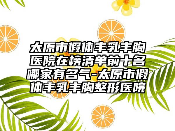 太原市假体丰乳丰胸医院在榜清单前十名哪家有名气-太原市假体丰乳丰胸整形医院