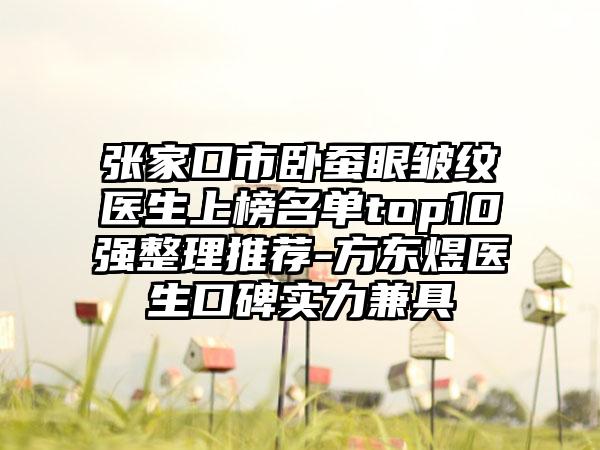 张家口市卧蚕眼皱纹医生上榜名单top10强整理推荐-方东煜医生口碑实力兼具