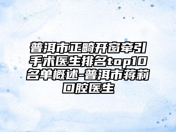 普洱市正畸开窗牵引手术医生排名top10名单概述-普洱市蒋莉口腔医生