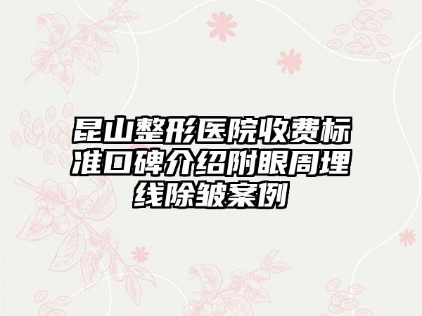 昆山整形医院收费标准口碑介绍附眼周埋线除皱案例