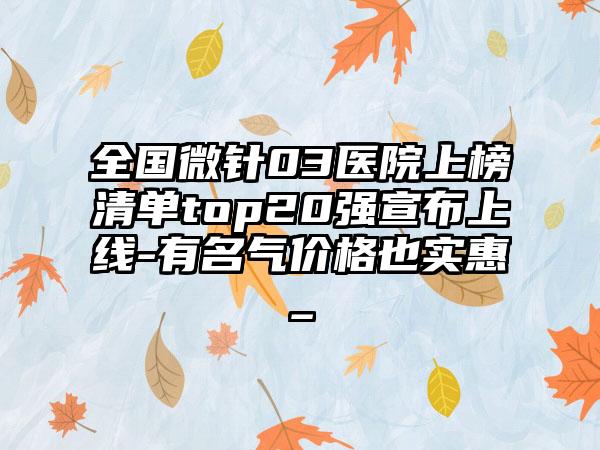 全国微针03医院上榜清单top20强宣布上线-有名气价格也实惠_