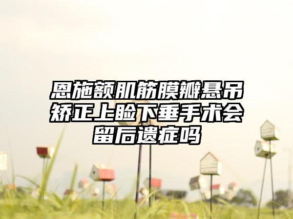 恩施额肌筋膜瓣悬吊矫正上睑下垂手术会留后遗症吗