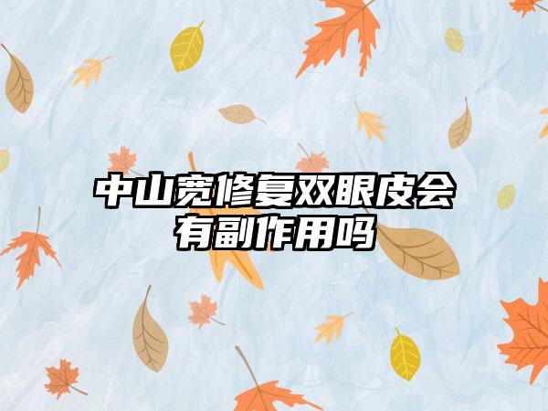 中山宽修复双眼皮会有副作用吗