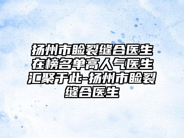 扬州市睑裂缝合医生在榜名单高人气医生汇聚于此-扬州市睑裂缝合医生