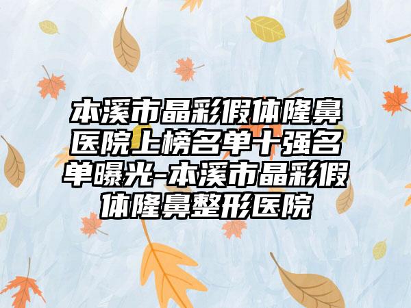 本溪市晶彩假体隆鼻医院上榜名单十强名单曝光-本溪市晶彩假体隆鼻整形医院