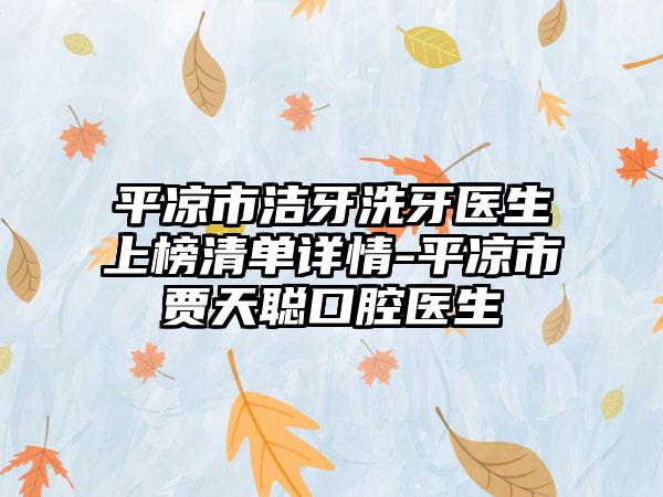 平凉市洁牙洗牙医生上榜清单详情-平凉市贾天聪口腔医生