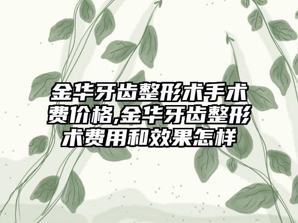 金华牙齿整形术手术费价格,金华牙齿整形术费用和效果怎样