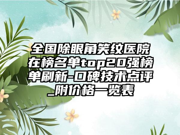 全国除眼角笑纹医院在榜名单top20强榜单刷新-口碑技术点评_附价格一览表