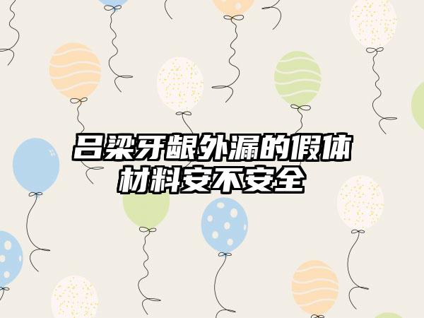 吕梁牙龈外漏的假体材料安不安全