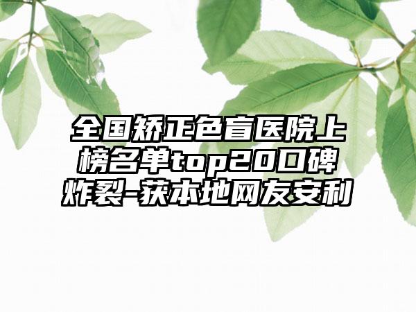 全国矫正色盲医院上榜名单top20口碑炸裂-获本地网友安利