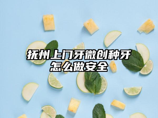 抚州上门牙微创种牙怎么做安全