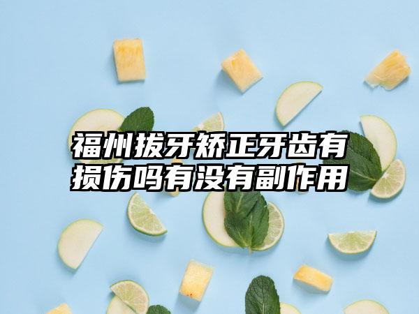 福州拔牙矫正牙齿有损伤吗有没有副作用