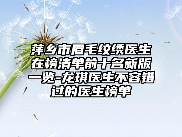 萍乡市眉毛纹绣医生在榜清单前十名新版一览-龙琪医生不容错过的医生榜单