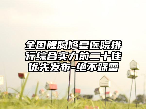 全国隆胸修复医院排行综合实力前二十佳优先发布-绝不踩雷