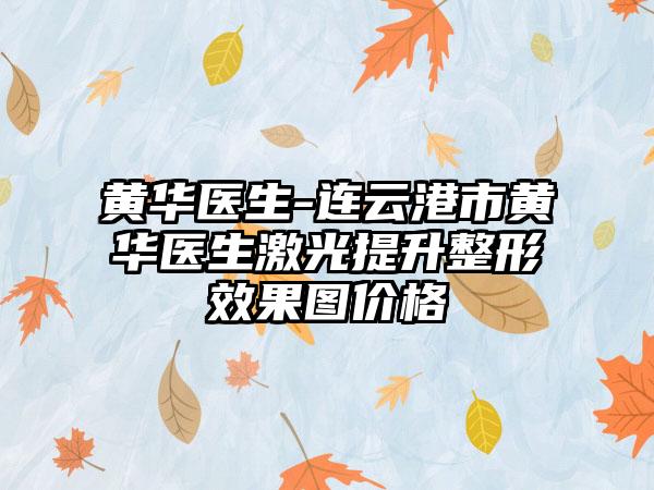 黄华医生-连云港市黄华医生激光提升整形效果图价格