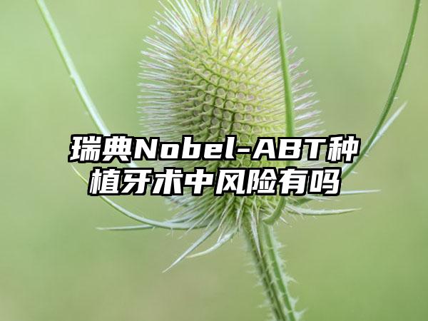 瑞典Nobel-ABT种植牙术中风险有吗