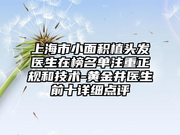 上海市小面积植头发医生在榜名单注重正规和技术-黄金井医生前十详细点评