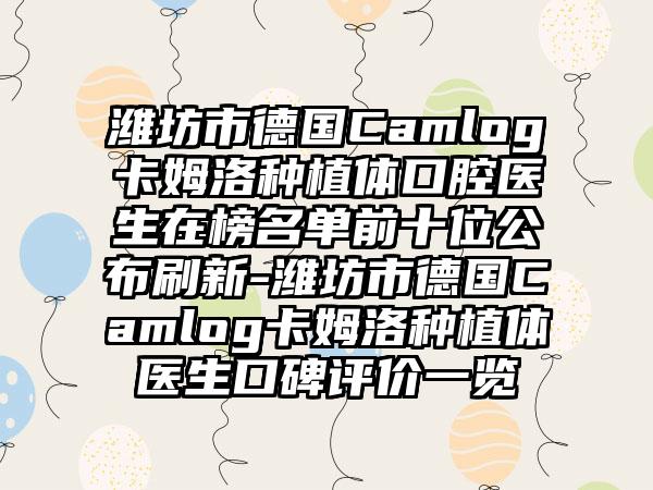 潍坊市德国Camlog卡姆洛种植体口腔医生在榜名单前十位公布刷新-潍坊市德国Camlog卡姆洛种植体医生口碑评价一览