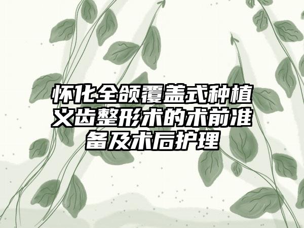 怀化全颌覆盖式种植义齿整形术的术前准备及术后护理