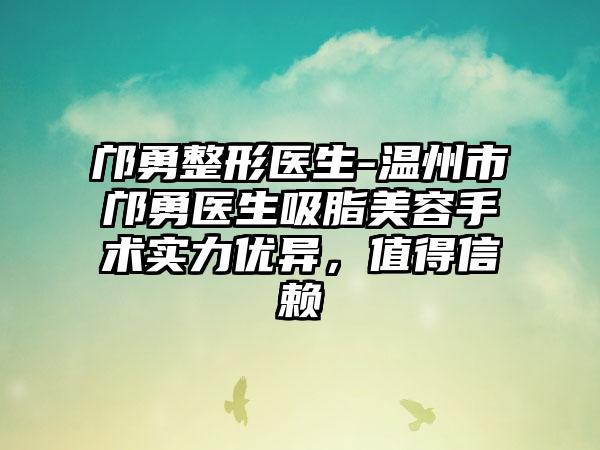 邝勇整形医生-温州市邝勇医生吸脂美容手术实力优异，值得信赖