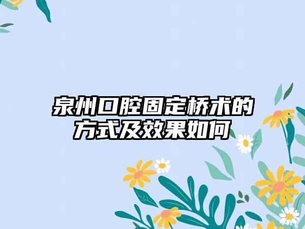 泉州口腔固定桥术的方式及效果如何