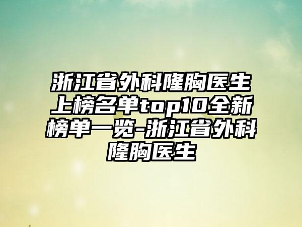 浙江省外科隆胸医生上榜名单top10全新榜单一览-浙江省外科隆胸医生