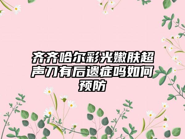 齐齐哈尔彩光嫩肤超声刀有后遗症吗如何预防