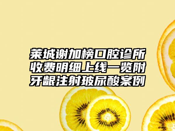 莱城谢加榜口腔诊所收费明细上线一览附牙龈注射玻尿酸案例