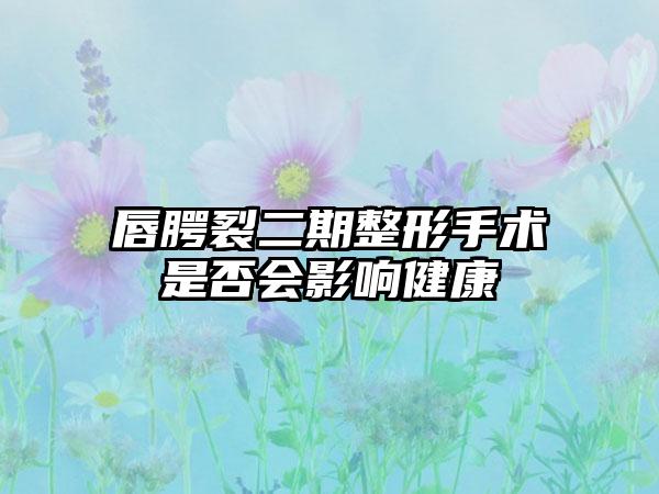 唇腭裂二期整形手术是否会影响健康