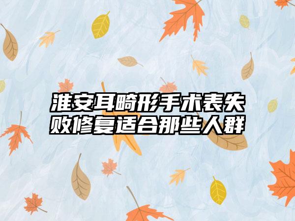 淮安耳畸形手术表失败修复适合那些人群