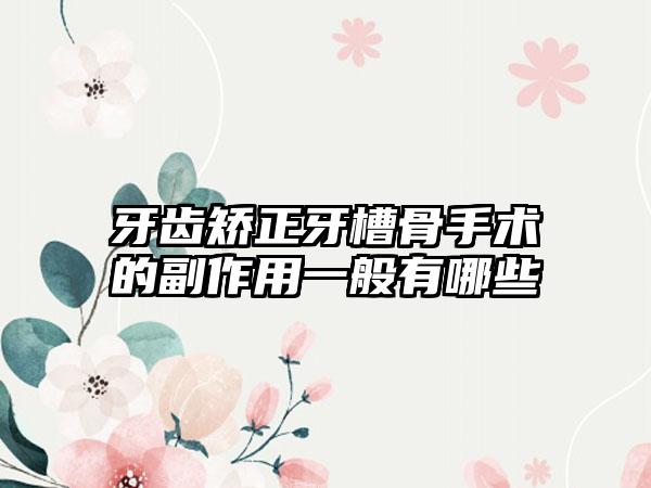 牙齿矫正牙槽骨手术的副作用一般有哪些