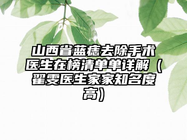 山西省蓝痣去除手术医生在榜清单单详解（翟雯医生家家知名度高）