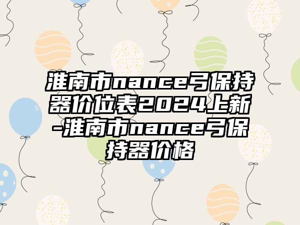 淮南市nance弓保持器价位表2024上新-淮南市nance弓保持器价格