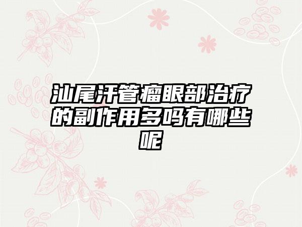 汕尾汗管瘤眼部治疗的副作用多吗有哪些呢