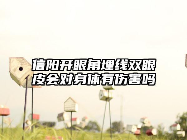 信阳开眼角埋线双眼皮会对身体有伤害吗