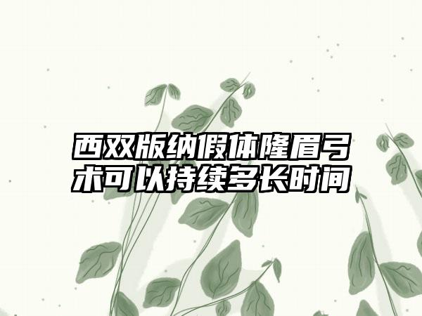 西双版纳假体隆眉弓术可以持续多长时间