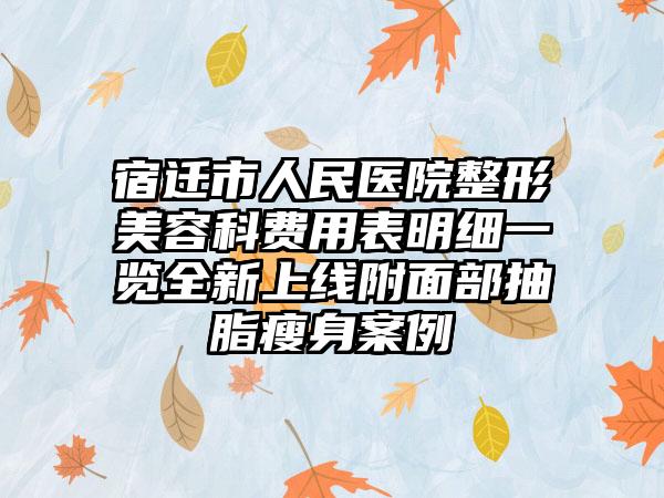 宿迁市人民医院整形美容科费用表明细一览全新上线附面部抽脂瘦身案例