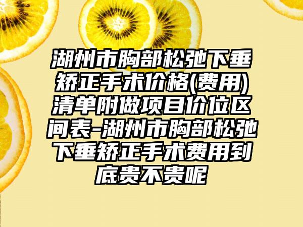 湖州市胸部松弛下垂矫正手术价格(费用)清单附做项目价位区间表-湖州市胸部松弛下垂矫正手术费用到底贵不贵呢