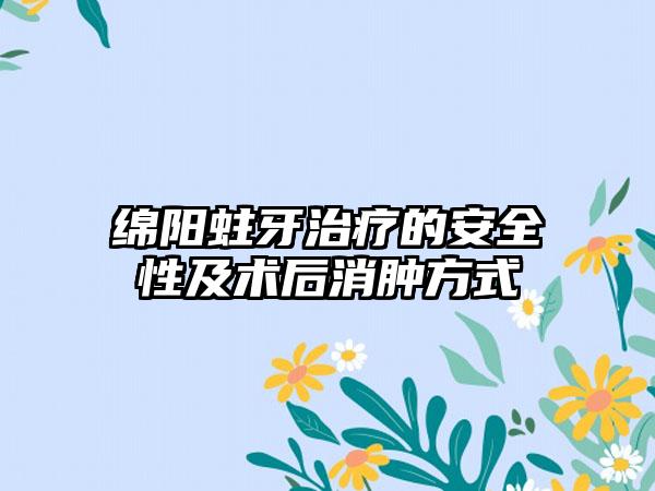 绵阳蛀牙治疗的安全性及术后消肿方式