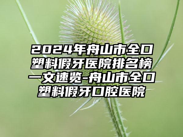 2024年舟山市全口塑料假牙医院排名榜一文速览-舟山市全口塑料假牙口腔医院