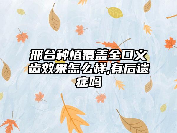 邢台种植覆盖全口义齿效果怎么样,有后遗症吗