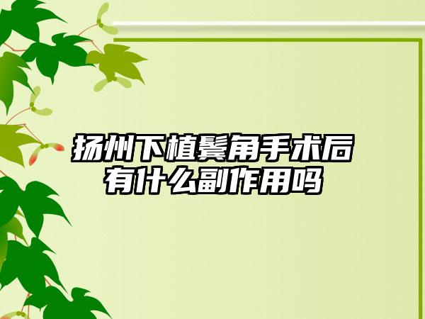 扬州下植鬓角手术后有什么副作用吗