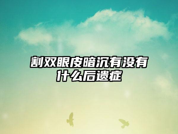 割双眼皮暗沉有没有什么后遗症